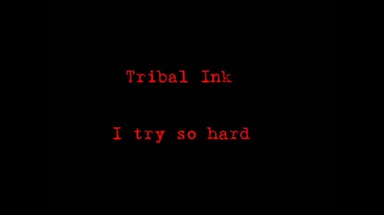 Tribal Ink - I try so hard