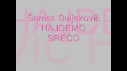 Semsa Suljakovic - Hajdemo Sreco