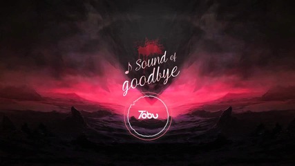 Sound of Goodbye - Tobu [dubstep]