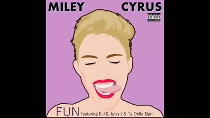 *2014* Miley Cyrus ft. E 40, Juicy J & Ty Dolla Sign - Fun