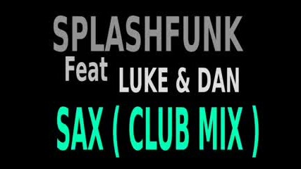 Splashfunk feat Luke and Dan - Sax ( club mix )