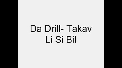 Da Drill - Takav Li Si Bil
