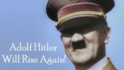 Adolf Hitler Will Rise Again / Адолф Хитлер ще възкръсне отново!