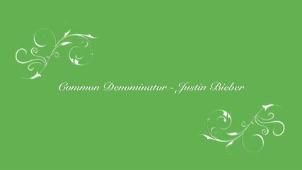 Common Denominator - Justin Bieber [ hq Lycris ]