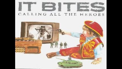 It Bites - Calling All The Heroes