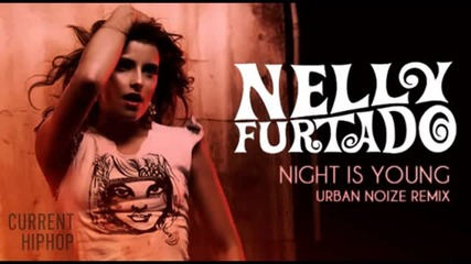 Nelly Furtado - Night Is Young ( Urban Noize Remix ) [ New Song 2010 ]