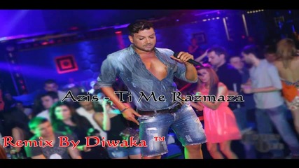 Azis - Ti Me Razmaza ``remix By Diwaka``