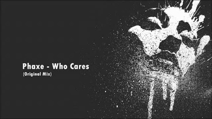 Phaxe - Who Cares (original Mix)