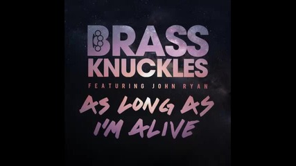 *2013* Brass Knuckles ft. John Ryan - As long as I'm alive