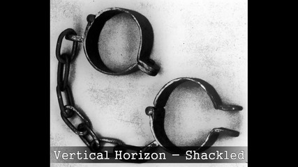 Vertical Horizon - Shackled