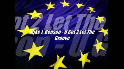 Mike J. Benson – U Got 2 Let The Groove