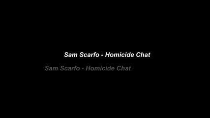 Sam Scarfo - Homicide Chat