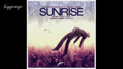 The Aston Shuffle vs. Tommy Trash - Sunrise ( Won't Get Lost ) Tommy Trash Version