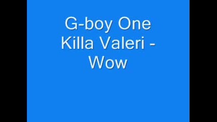 G - Boy One Killa Valeri - Wow