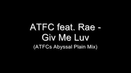 Atfc Feat. Rae - Giv Me Luv (atfcs Abyssal Plain Mix)