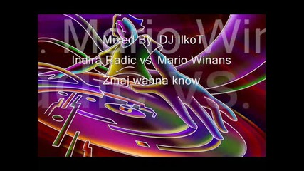 Indira Radic vs. Mario Winans - Zmaj wanna know - Dj Ilkot Remix 