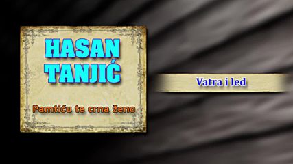 Hasan Tanjic - Vatra i led - Audio 2000
