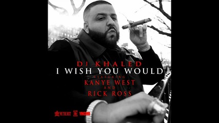 Dj Khaled - I Wish You Would ft. Kanye West & Rick Ross (explicit)_(720p)