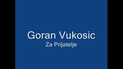 Goran Vukosic - Za prijatelje