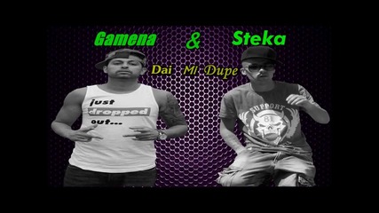 Gamena feat Steka - Dai mi dupe
