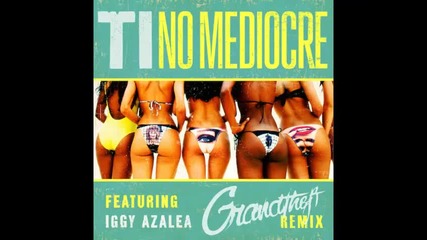 *2014* T.i. ft. Iggy Azalea & Migos - No mediocre ( Grandtheft remix )