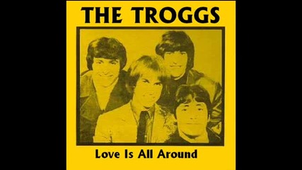 The Troggs - Love Is All Around
