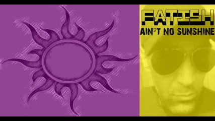 Fatish - Ain`t no sunshine 