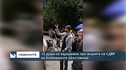 12 души са задържани при акцията на СДВР на блокираните кръстовища