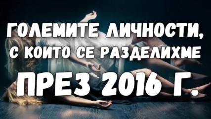 Големите личности, с които се разделихме през 2016 г.