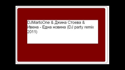 Djmartoone (djmarto 1) & Джина Стоева & Ивена - Eдна новина (dj Party remix 2011)