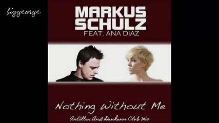 Markus Schulz ft. Ana Diaz - Nothing Without Me ( Antillas And Dankann Club Mix )