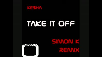 Ke$ha - Take It Off (simon K Remix Radio Edit) 