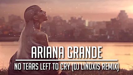 Ariana Grande - No Tears Left To Cry - Linuxis Remix