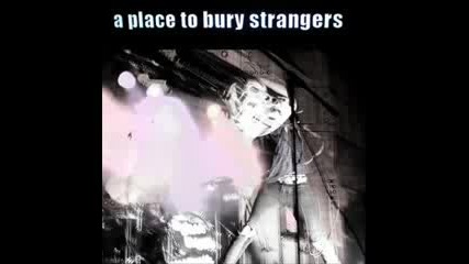 A Place to Bury Strangers - Missing You 