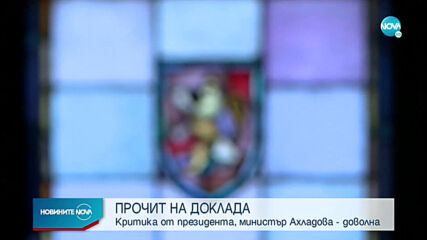 ПРОЧИТ НА ДОКЛАДА: Критика от президента, министър Ахладова - доволна