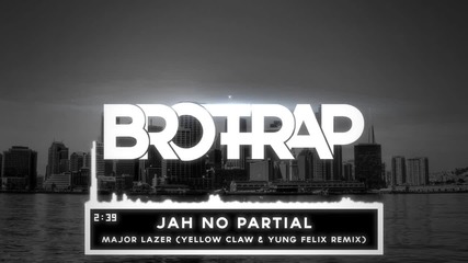 [trap] Major Lazer - Jah No Partial (yellow Claw & Yung Felix Remix)
