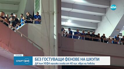 УЕФА наложи глоба от 40 хил. евро на Левски, без гостуващи фенове на Шкупи в реванша