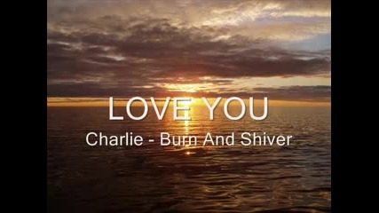 Charlie - Burn&shiver