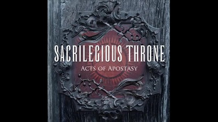 Sacrilegious Throne - Acts of Apostasy