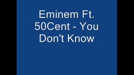 Eminem Ft.50cent - Yoy Dont Know