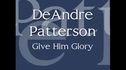 Minister Deandre Patterson - Give Him Glory