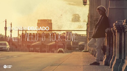 Deorro Feat. Adrian Delgado - All I Need Is Your Love (original Mix)