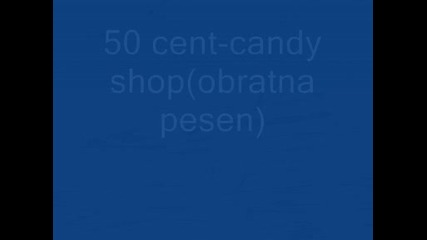 50 Cent Candy Shop (obratna Pesen) izslyshaite Q Cqlata 