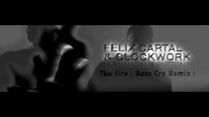 Felix Cartal & Clockwork feat. Madame Buttons - The Fire ( Bass Cry Remix )