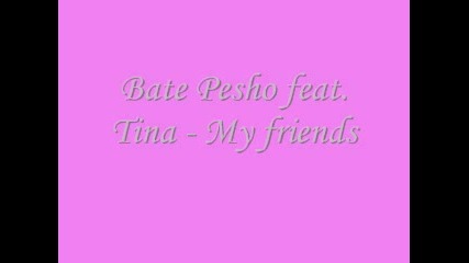 Bate Pesho Ft. Tina - My Friends