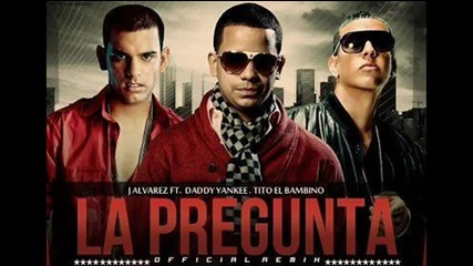 J Alvarez ft Daddy Yankee y Tito el Bambino - La Pregunta Remix Reggaeton 2012