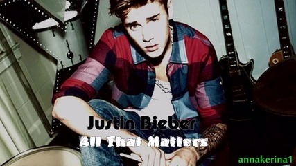 02. Превод!!! Justin Bieber - All That Matters ( 2013 )