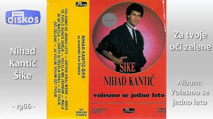 Nihad Kantic Sike - Za tvoje oci zelene - (audio 1986)