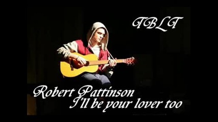 Robert Pattinson - Ill Be Your Lover Too