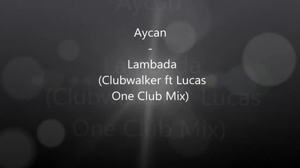 Aycan - Lambada (clubwalker ft Lucas One Club Mix)- превод